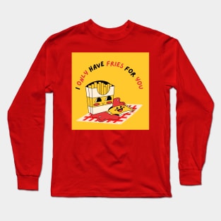 I Only Have Fries For You Long Sleeve T-Shirt